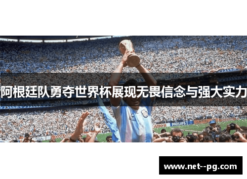 阿根廷队勇夺世界杯展现无畏信念与强大实力 阿根廷队勇夺世界杯展现无畏信念与强大实力