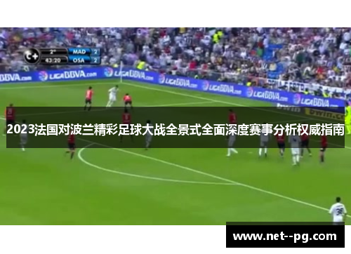 2023法国对波兰精彩足球大战全景式全面深度赛事分析权威指南 2023法国对波兰精彩足球大战全景式全面深度赛事分析权威指南