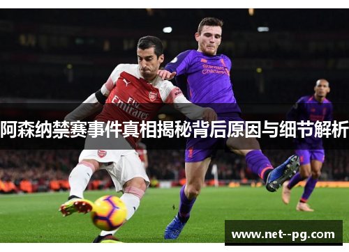 阿森纳禁赛事件真相揭秘背后原因与细节解析