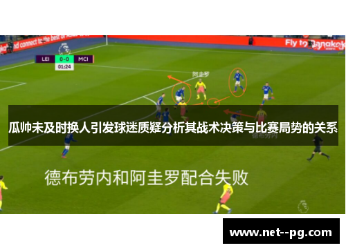 瓜帅未及时换人引发球迷质疑分析其战术决策与比赛局势的关系