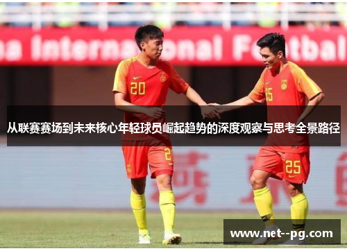 从联赛赛场到未来核心年轻球员崛起趋势的深度观察与思考全景路径