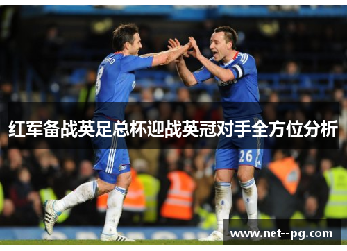红军备战英足总杯迎战英冠对手全方位分析