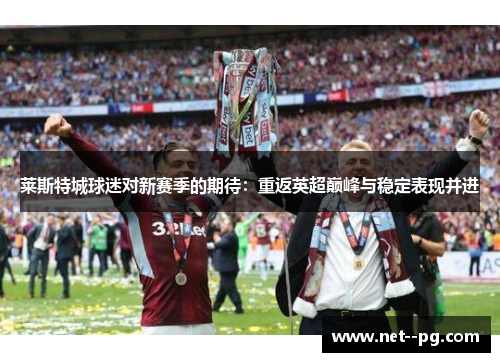 莱斯特城球迷对新赛季的期待：重返英超巅峰与稳定表现并进