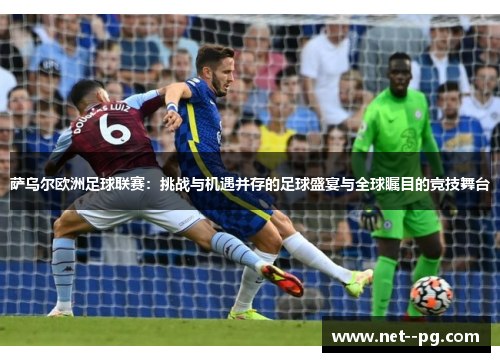 萨乌尔欧洲足球联赛：挑战与机遇并存的足球盛宴与全球瞩目的竞技舞台