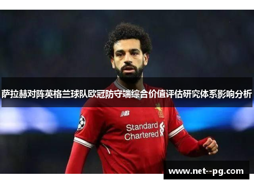 萨拉赫对阵英格兰球队欧冠防守端综合价值评估研究体系影响分析
