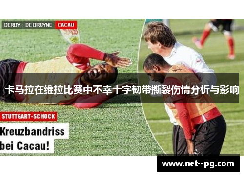 卡马拉在维拉比赛中不幸十字韧带撕裂伤情分析与影响 卡马拉在维拉比赛中不幸十字韧带撕裂伤情分析与影响