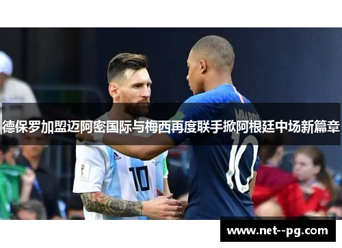 德保罗加盟迈阿密国际与梅西再度联手掀阿根廷中场新篇章