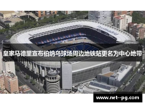 皇家马德里宣布伯纳乌球场周边地铁站更名为中心地带 皇家马德里宣布伯纳乌球场周边地铁站更名为中心地带